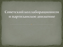 Презентація на тему «Советский коллаборационизм и партизанское движение»