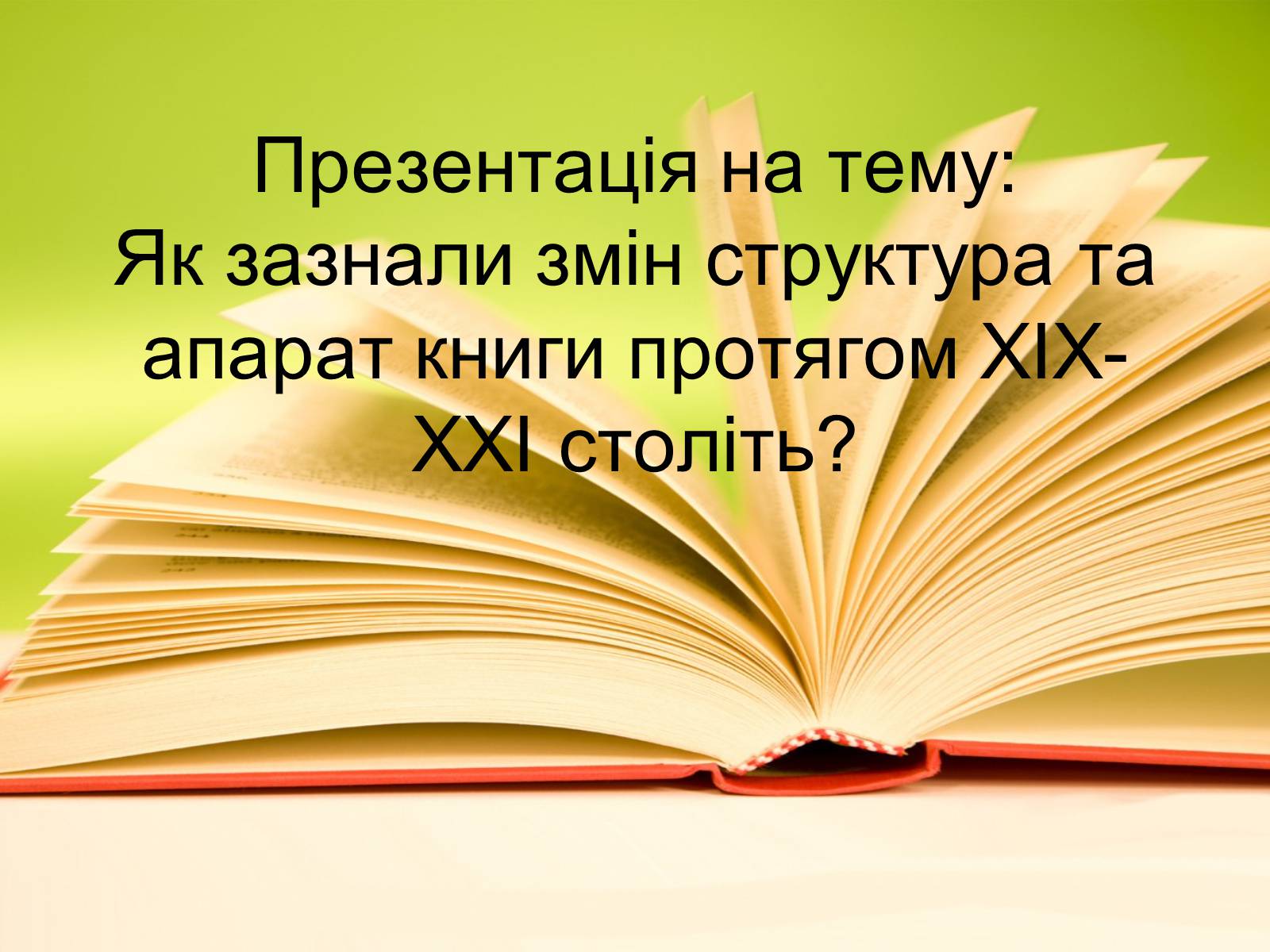 Презентація на тему «Як зазнали змін структура та апарат книги протягом XIX-XXI століть?» - Слайд #1