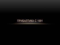 Презентація на тему «Прибалтика с 1991»