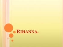 Презентація на тему «Rihanna»