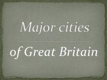 Презентація на тему «Major cities Of Great Britain»