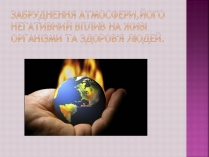 Презентація на тему «Забруднення атмосфери, його негативний вплив на живі організми та здоров&#8217;я людей»