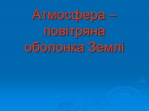 Презентація на тему «Атмосфера – повітряна оболонка Землі»