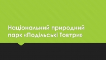 Презентація на тему «Національний природний парк «Подільські Товтри»»