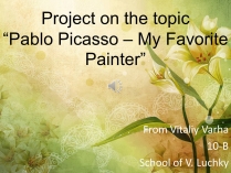 Презентація на тему «Pablo Picasso – My Favorite Painter»