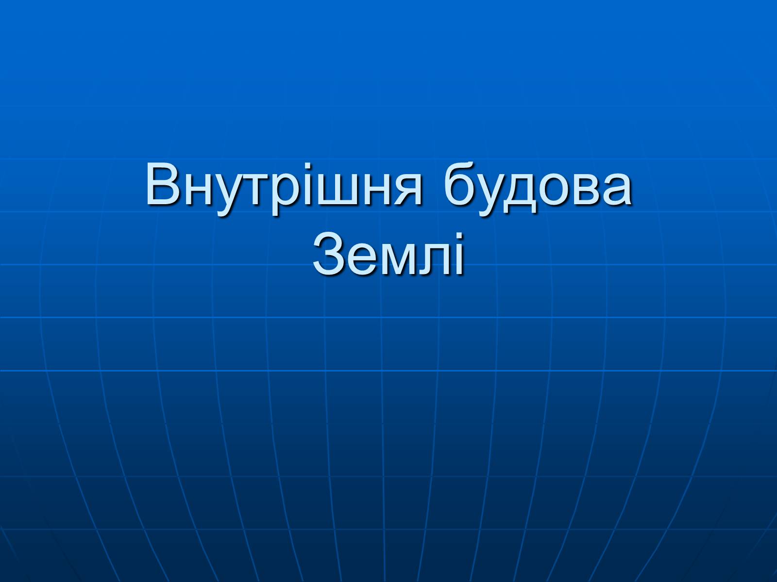 Презентація на тему «Внутрішня будова Землі» - Слайд #1