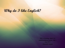 Презентація на тему «Why do I like English?»