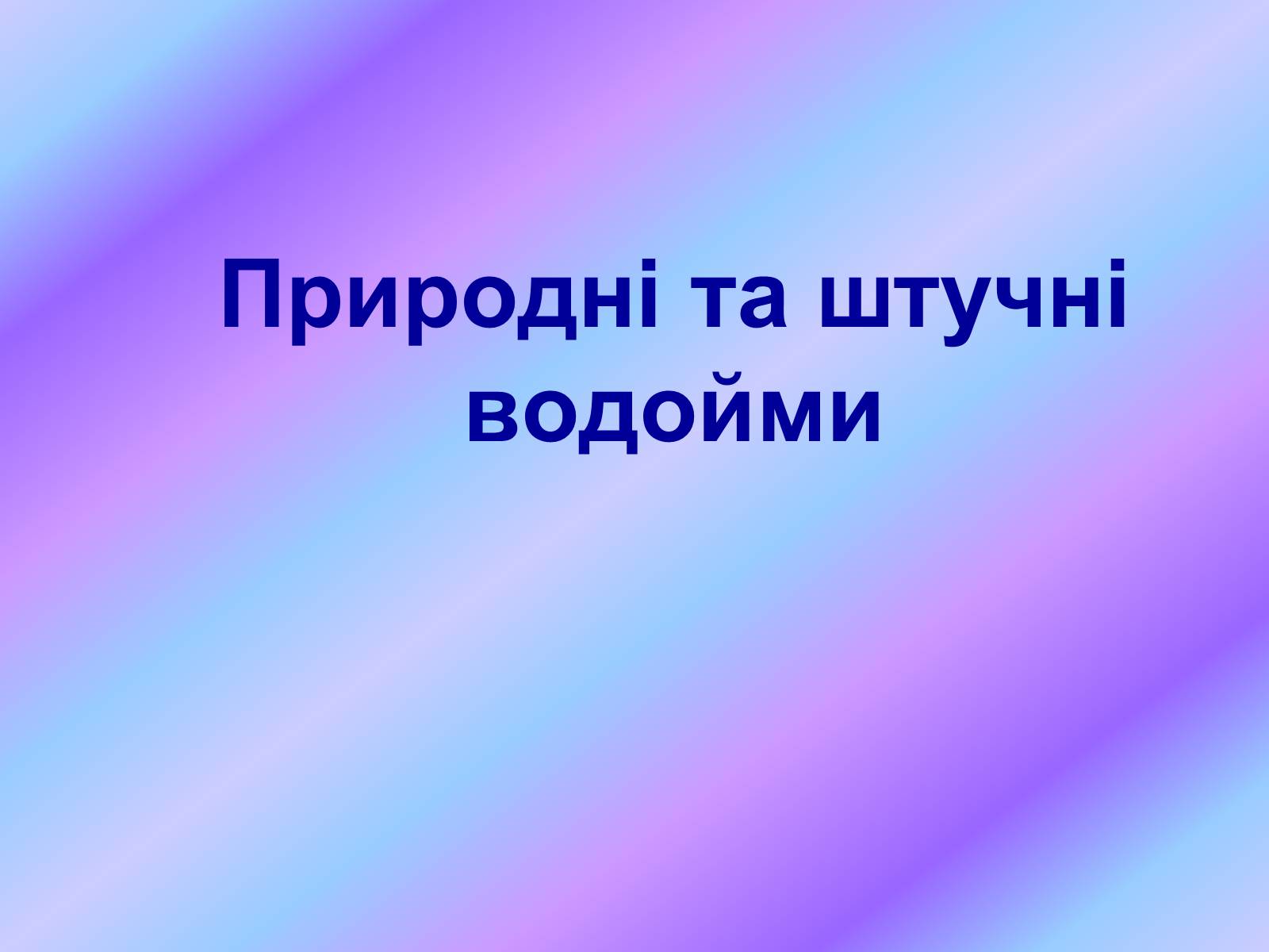 Презентація на тему «Природні та штучні водойми» - Слайд #1