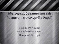 Презентація на тему «Методи добування металів. Розвиток металургії в Україні»