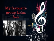 Презентація на тему «Му favourite group Linkin Park»