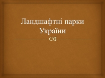 Презентація на тему «Ландшафтні парки України» (варіант 2)