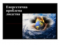 Презентація на тему «Енергетична проблема людства»