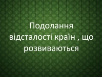 Презентація на тему «Подолання відсталості країн, що розвиваються»