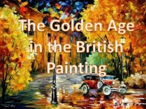 Презентація на тему «The Golden Age in the British Painting»