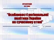 Презентація на тему «Особливості регіональної політики України на сучасному етапі»