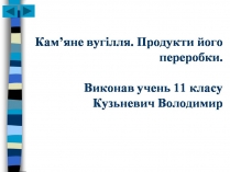 Презентація на тему «Кам&#8217;яне вугілля. Продукти його переробки»