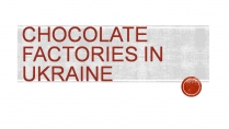 Презентація на тему «Chocolate factories in Ukraine»