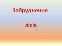 Презентація на тему «Забруднення лісів»