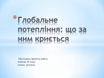 Презентація на тему «Глобальне потепління: що за ним криється»