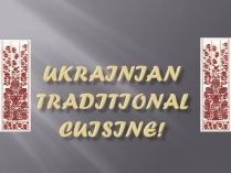 Презентація на тему «Ukrainian traditional cuisine!»