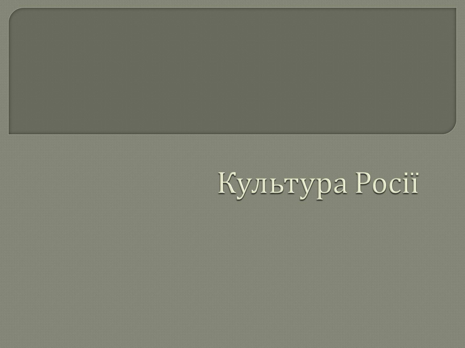 Презентація на тему «Культура Росії» (варіант 1) - Слайд #1