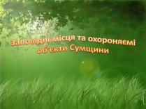 Презентація на тему «Заповідні місця та охороняємі об&#8217;єкти Сумщини»