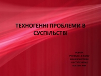 Презентація на тему «Техногенні проблеми в суспільстві»