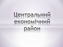 Презентація на тему «Центральний економічний район» (варіант 1)