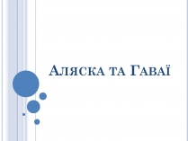 Презентація на тему «Аляска та Гаваї» (варіант 2)