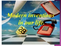 Презентація на тему «Modern inventions in our life»