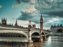 Презентація на тему «England - Foggy Albion»