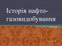 Презентація на тему «Iсторія нафто-газовидобування»