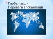 Презентація на тему «Глобалізація. Переваги глобалізації»