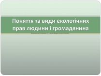 Презентація на тему «Поняття та види екологічних прав людини і громадянина»