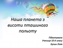 Презентація на тему «Наша планета з висоти пташиного польоту»