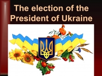 Презентація на тему «The election of the President of Ukraine»