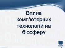 Презентація на тему «Вплив комп&#8217;ютерних технологій на біосферу»