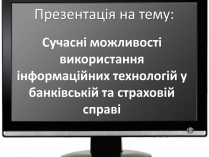 Презентація на тему «Сучасні можливості використання інформаційних технологій у банківській та страховій справі»