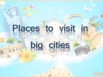 Презентація на тему «Places to visit in big citie»