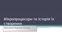 Презентація на тему «Мікропроцесори та історія їх створення»