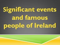 Презентація на тему «Significant events and famous people of Ireland»