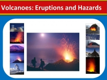 Презентація на тему «Volcanoes: Eruptions and Hazards»