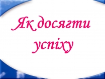 Презентація на тему «Як досягти успіху»