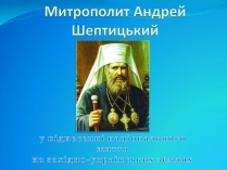 Презентація на тему «Митрополит Андрей Шептицький»