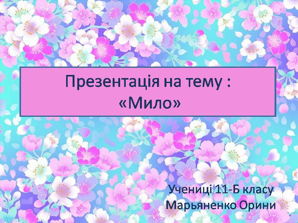 Презентація на тему «Мило» (варіант 11) - Слайд #1