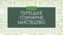 Презентація на тему «Турецьке гончарне мистецтво» (варіант 3)