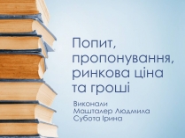 Презентація на тему «Попит, пропонування, ринкова ціна та гроші»