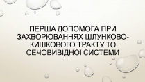 Презентація на тему «Перша допомога при захворюваннях шлунково-кишкового тракту та сечовивідної системи»