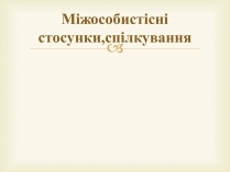 Презентація на тему «Міжособистісні стосунки, спілкування»