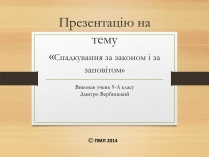 Презентація на тему «Спадкування за законом і за заповітом»